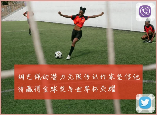 姆巴佩的潜力无限传记作家坚信他将赢得金球奖与世界杯荣耀